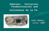 Hebreos: Salvacion, Predestinacion and Callendose de la Fe John Oakes, Julio, 2009.