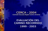 CERCA - 2004 Comisión Escuela Región Centro América EVALUACIÓN DEL CAMINO RECORRIDO 1999 - 2003.