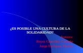 ¿ES POSIBLE UNA CULTURA DE LA SOLIDARIDAD? Autores: Reyes González Castaño Jorge Enríquez Muñoz.