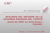 RESUMEN DEL INFORME DE LA SEGUNDA REUNIÓN DEL COMITÉ Junio de 2007 en Vancouver, Canadá Dr. François Caya Representación Regional de la OIE para las Américas.