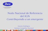 CONSEJO SUPERIOR GEOGRÁFICO Nodo Nacional de Referencia del IGN Contribuyendo a un emergente Antonio Rodríguez Instituto Geográfico Nacional IDEE.
