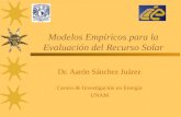 Modelos Empíricos para la Evaluación del Recurso Solar Dr. Aarón Sánchez Juárez Centro de Investigación en Energía UNAM.