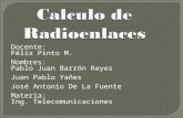 Calculo de Radioenlaces Docente: Félix Pinto M. Nombres: Pablo Juan Barrón Reyes Juan Pablo Yañes José Antonio De La Fuente Materia: Ing. Telecomunicaciones.