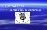 LUIS GALARZA LUIS GALARZA 40 AÑOS CON EL MICROFONO 40 AÑOS CON EL MICROFONO.