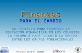 Finanzas Finanzas PARA EL CAMBIO UN PROYECTO PARA PROMOVER LA EDUCACIÓN FINANCIERA EN LOS COLEGIOS EN COLOMBIA PARA REDUCIR LA BRECHA ENTRE LOS GRUPOS.