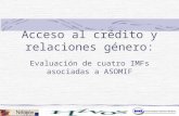 Acceso al crédito y relaciones género: Evaluación de cuatro IMFs asociadas a ASOMIF.
