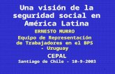1 Una visión de la seguridad social en América Latina ERNESTO MURRO Equipo de Representación de Trabajadores en el BPS - Uruguay CEPAL Santiago de Chile.