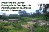 Prelatura de Lábrea Parroquia de San Agustín Pauiní (Amazonas, Brasil) Misión Itinerante.