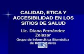 CALIDAD, ETICA Y ACCESIBILIDAD EN LOS SITIOS DE SALUD Lic. Diana Fernández Zalazar Grupo de Informática Biomédica de Buenos Aires.