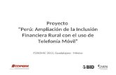 Proyecto Perú: Ampliación de la Inclusión Financiera Rural con el uso de Telefonía Móvil FOROMIC 2013, Guadalajara - México.