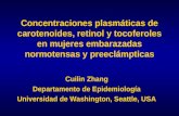Concentraciones plasmáticas de carotenoides, retinol y tocoferoles en mujeres embarazadas normotensas y preeclámpticas Cuilin Zhang Departamento de Epidemiología.
