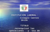 INSTITUCIÓN LABORAL: Colegio Centro Unión TITULO Jerarquizar las operaciones y Uso de la Calculadora.