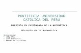 PONTIFICIA UNIVERSIDAD CATÓLICA DEL PERÚ MAESTRÍA EN ENSEÑANAZA DE LA MATEMÁTICA Historia de la Matemática Integrantes: Lily Choy Juan Gamarra C. Manuel.