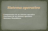 Componentes de un sistema operativo Funciones de un sistema operativo Sistemas Monolíticos.