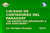 COLEGIO DE CONTADORES DEL PARAGUAY UN GREMIO QUE JERARQUIZA A SUS ASOCIADOS Lic. Enrique Ocampo 2010.