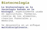 Biotecnología La biotecnología es la tecnología basada en la biología, especialmente usada en agricultura, farmacia, ciencia de los alimentos, ciencias.