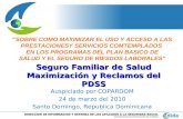 Seguro Familiar de Salud Maximización y Reclamos del PDSS Auspiciado por COPARDOM 24 de marzo del 2010 Santo Domingo, Republica Dominicana SOBRE COMO MAXIMIZAR.