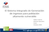 El Sistema Integrado de Generación de Ingresos para población altamente vulnerable Pablo Coloma Director Ejecutivo Fosis Octubre 2009.