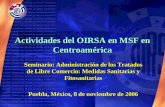 Actividades del OIRSA en MSF en Centroamérica Seminario: Administración de los Tratados de Libre Comercio: Medidas Sanitarias y Fitosanitarias Puebla,