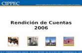 Rendición de Cuentas 2006 Diciembre, 2005 Av. Callao 25, 1° C1022AAA Buenos Aires, Argentina - Tel: (54 11) 4384-9009 Fax: (54 11) 4371-1221 infocippec@cippec.org.