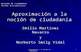 Aproximación a la noción de ciudadanía 1 Emilio Martínez Navarro y Norberto Smilg Vidal Escuela de Ciudadanía Sesión Introductoria.