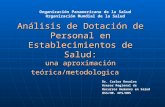 Análisis de Dotación de Personal en Establecimientos de Salud: una aproximación teórica/metodologica Dr. Carlos Rosales Asesor Regional de Recursos Humanos.