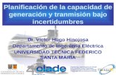 Planificación de la capacidad de generación y tranmisión bajo incertidumbres Dr. Víctor Hugo Hinojosa Departamento de Ingeniería Eléctrica UNIVERSIDAD.