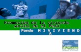 Promoción de la vivienda social en el Perú Fondo M I V I V I E N D A.