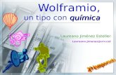 Wolframio, un tipo con química Laureano Jiménez Esteller Laureano.Jimenez@urv.cat.