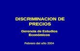 DISCRIMINACION DE PRECIOS Gerencia de Estudios Económicos Febrero del año 2004.