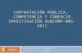 CONTRATACIÓN PÚBLICA, COMPETENCIA Y COMERCIO INVESTIGACIÓN SUBCOMP-001-2011 Subsecretaría de Competencia y Defensa del Consumidor.