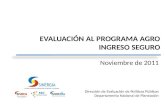 Dirección de Evaluación de Políticas Públicas Departamento Nacional de Planeación EVALUACIÓN AL PROGRAMA AGRO INGRESO SEGURO Noviembre de 2011.