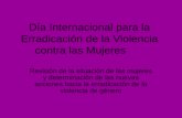 Día Internacional para la Erradicación de la Violencia contra las Mujeres Revisión de la situación de las mujeres y determinación de las nuevas acciones.