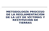 METODOLOGÍA PROCESO DE LA REGLAMENTACIÓN DE LA LEY DE VÍCTIMAS Y RESTITUCIÓN DE TIERRAS.