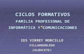 CICLOS FORMATIVOS FAMILIA PROFESIONAL DE INFORMÁTICA Y COMUNICACIONES IES VIRREY MORCILLO VILLARROBLEDO(ALBACETE)