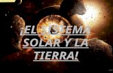 ¡EL SISTEMA SOLAR Y LA TIERRA!. ¿Cómo esta constituido el Sistema Solar? El Sistema solar, esta formado por: Un cuerpo luminoso ( El sol). Una serie de.