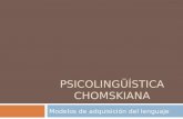 PSICOLINGÜÍSTICA CHOMSKIANA Modelos de adquisición del lenguaje.