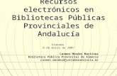 Recursos electrónicos en Bibliotecas Públicas Provinciales de Andalucía Granada 8 de marzo de 2007 Carmen Méndez Martínez Biblioteca Pública Provincial.