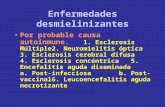 Enfermedades desmielinizantes Por probable causa autoinmune. 1. Esclerosis Múltiple 2. Neuromielitis óptica 3. Esclerosis cerebral difusa 4. Esclerosis.