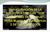 INAUGURACIÓN DE LA BIBLIOTECA ESCOLAR SOR JUANA INES DE LA CRUZ PEÑA BLANCA, CHIHUAHUA 2 DE OCTUBRE 2009.