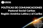 POLÍTICAS DE COMUNICACIONES Pastoral Social Caritas Región América Latina y el Caribe.