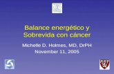 Balance energético y Sobrevida con cáncer Michelle D. Holmes, MD, DrPH November 11, 2005.