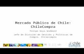 Mercado Público de Chile: ChileCompra Felipe Goya Goddard Jefe de División de Gestión y Políticas de Compra. Chilecompra Julio 2007.