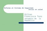 Reforma al Sistema de Seguridad Social en salud Dilian Francisca Toro Senadora de la República.