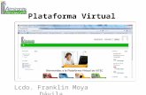 Plataforma Virtual Lcdo. Franklin Moya Dávila. Que es la Plataforma Virtual Es una herramienta de interacción entre el estudiante y el profesor de manera.