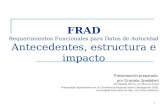 1 FRAD Requerimientos Funcionales para Datos de Autoridad Antecedentes, estructura e impacto Presentación preparada por Graciela Spedalieri (Embajada EE.UU.