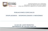 POBLACIONES ESPECIALES DESPLAZADOS – DESMOVILIZADOS E INDIGENAS ELISA DE LEON MANOTAS REFERENTE DE SALUD PUBLICA 1.