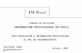 Guillermo Tagle gtagle@imtrust.cl Octubre, 2007 AUTO REGULACIÓN E INFORMACIÓN PRIVILEGIADA EL ROL DE INTERMEDIARIOS JORNADA DE REFLEXIÓN INFORMACIÓN PRIVILEGIADA.