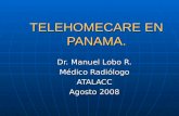 TELEHOMECARE EN PANAMA. Dr. Manuel Lobo R. Médico Radiólogo ATALACC Agosto 2008.