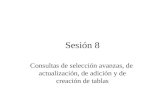 Sesión 8 Consultas de selección avanzas, de actualización, de adición y de creación de tablas.
